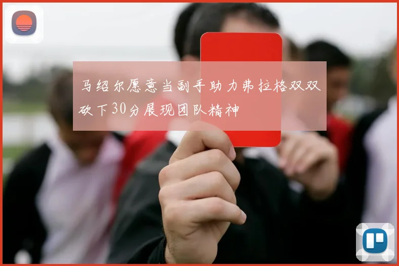 马绍尔愿意当副手助力弗拉格双双砍下30分展现团队精神