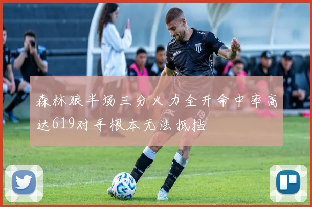 森林狼半场三分火力全开命中率高达619对手根本无法抵挡